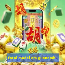 fatal model em guanambi